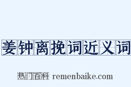 姜钟离挽词近义词是什么意思的图片